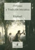 ORFISMO Y TRADICION INICIATICA de RAPHAEL 
