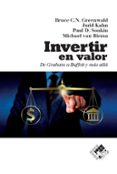 INVERTIR EN VALOR. DE GRAHAM A BUFFETT Y MS ALL di GREENWALD, BRUCE C. 