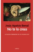 NO TE LO CREAS:  LA DUDOSA CREDIBILIDAD DE LOS DOGMAS DE FE di APARICIO BERNAL, JESUS 
