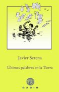 ULTIMAS PALABRAS EN LA TIERRA di SERENA, JAVIER 