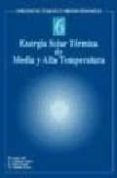 ENERGIA SOLAR TERMICA DE MEDIA Y ALTA TEMPERATURA (2 ED.) di CASTRO GIL, M. 