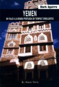 YEMEN: UN VIAJE A LA ARABIA PROFUNDA EN TIEMPOS TURBULENTOS (EL V IEJO TOPO) di AGUIRRE, MARK 