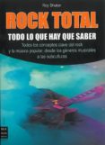 ROCK TOTAL: TODO LO QUE HAY QUE SABER: TODOS LOS CONCEPTOS CLAVE DEL ROCK Y LA MUSICA POPULAR, DESDE LOS GENEROS MUSICALES A LAS SUBCULTURAS de SHUKER, ROY 