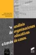 ANALISIS DE ORGANIZACIONES EDUCATIVAS A TRAVES DE CASOS de NICASTRO, SANDRALOPEZ YAEZ, JULIANSANCHEZ MORENO, MARITA