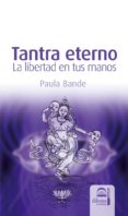 TANTRA ETERNO: LA LIBERTAD EN TUS MANOS de BANDE, PAULA 