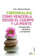FIBROMIALGIA: COMO VENCERLA DESDE EL CUERPO Y LA MENTE: UNA GUIA PARA PACIENTES Y TERAPEUTAS de GOMEZ, PALOMA 