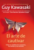 EL ARTE DE CAUTIVAR: GUIA PARA SOBRESALIR, INFLUIR Y TRIUNFAR de KAWASAKI, GUY 