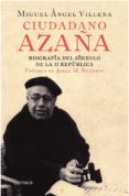 CIUDADANO AZAA: BIOGRAFIA DEL SIMBOLO DE LA II REPUBLICA de VILLENA, MIGUEL ANGEL 