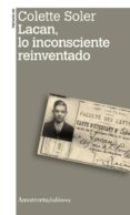 LACAN, LO INCONSCIENTE REINVENTADO de SOLER, COLETTE 