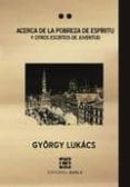 ACERCA DE LA POBREZA DE ESPIRITU Y OTROS ESCRITOS DE JUVENTUD de LUKACS, GYRGY 