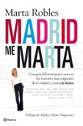 MADRID ME MARTA: UNA GUIA DIFERENTE PARA CONOCER LOS RINCONES MAS ORIGINALES DE LA CIUDAD Y ESTAR A LA ULTIMA de ROBLES, MARTA 