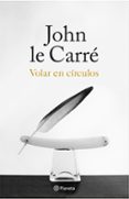VOLAR EN CRCULOS de LE CARRE, JOHN 