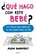 QUE HAGO CON ESTE BEBE?: 134 TRUCOS PARA SOBREVIVIR AL CAOS CUANDO TIENES UN HIJO de DORNFEST, ASHA 