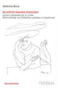EN QUE ESTABAMOS PENSANDO: ANTES Y DESPUES DE LA CRISIS (ENTREVISTAS CON FILOSOFOS, POETAS Y CREADORES) di ARCO, ANTONIO 