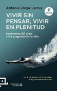 VIVIR SIN PENSAR, VIVIR EN PLENITUD di LARRUY, ANTONIO JORGE 