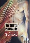 YO FUI TU PIGMALIN di SORIANO GIL, MANUEL ANGEL 