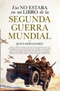 ESO NO ESTABA LIBRO DE LA SEGUNDA GUERRA MUNDIAL di HERNANDEZ, JESUS 