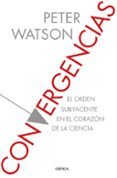 CONVERGENCIAS: EL ORDEN SUBYACENTE EN EL CORAZON DE LA CIENCIA de WATSON, PETER 