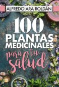 100 PLANTAS MEDICINALES PARA TU SALUD de ARA ROLDAN, ALFREDO 