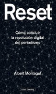 RESET: COMO CONCLUIR LA REVOLUCIN DIGITAL DEL PERIODISMO di MONTAGUT , ALBERT 