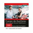 CUERPO DE AUXILIARES. ADMINISTRACION GENERAL. ESTABILIZACION. COMUNIDAD DE MADRID. TEST Y SIMULACROS DE EXAMEN di VV.AA. 