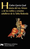 HISTORIA DEL REY ARTURO Y DE LOS NOBLES Y ERRANTES CABALLEROS DE LA TABLA REDONDA de GARCIA GUAL, CARLOS 