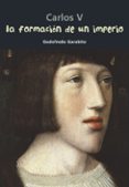 LA FORMACION DE UN IMPERIO, CARLOS V: BIOGRAFIA JOVEN di GARABITO GREGORIO, GODOFREDO 