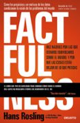FACTFULNESS: DIEZ RAZONES POR LAS QUE ESTAMOS EQUIVOCADOS SOBRE EL MUNDO Y POR QUE LAS COSAS ESTN MEJOR DE LO QUE PIENSAS de ROSLING, HANS ROSLING, OLA ROSLIN RONNLUND, ANNA 