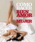 COMO HACER BIEN EL AMOR A UNA MUJER de HOOPER, ANNE  HODSON, PHILLIP 