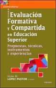 EVALUACION FORMATIVA Y COMPARTIDA EN EDUCACION SUPERIOR. PROPUEST AS, TECNICAS, INSTRUMENTOS Y EXPERIENCIAS di LOPEZ PASTOR, VICTOR M. 