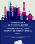 INTRODUCCION A LA INGENIERIA QUIMICA: PROBLEMAS RESUELTOS DE BALANCES DE MATERIA Y ENERGIA (2 ED.) di VV.AA. 