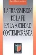 LA TRANSMISION DE LA FE EN LA SOCIEDAD CONTEMPORANEA de MARTIN VELASCO, JUAN 