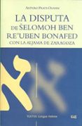 LA DISPUTA DE SELOMOH BEN REUBEN BONAFED CON LA ALJAMA DE ZARAGO ZA de PRATS OLIVAN, ARTURO 