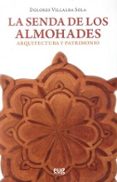 LA SENDA DE LOS ALMOHADES: ARQUITECTURA Y PATRIMONIO di VILLABA SOLA, DOLORES 