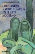 CRISTIANISMO Y MITOS CLASICOS EN EL ARTE MODERNO de BLAZQUEZ, JOSE MARIA 