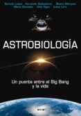 ASTROBIOLOGIA: UN PUENTE ENTRE EL BIG BANG Y LA VIDA de LUQUE, BARTOLO  BALLESTEROS, FERNANDO 