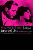 LA CULTURA DEL CINE: INTRODUCCION A LA HISTORIA Y LA ESTETICA DEL CINE de BENET, VICENTE JOSE 