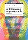 LA INTEGRACION EN PSICOTERAPIA: MANUAL PRACTICO de FERNANDEZ-ALVAREZ, HECTOR 