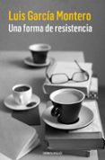 UNA FORMA DE RESISTENCIA de GARCIA MONTERO, LUIS 