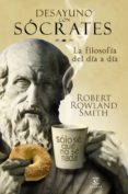 (PE) DESAYUNO CON SOCRATES: LA FILOSOFIA DEL DIA A DIA de ROWLAND SMITH, ROBERT 