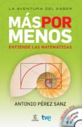 MAS POR MENOS: ENTIENDE LAS MATEMATICAS di PEREZ SANZ, ANTONIO 
