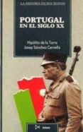 PORTUGAL EN EL SIGLO XX de TORRE GOMEZ, HIPOLITO DE LA  SANCHEZ CERVELLO, JOSEP 