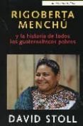 RIGOBERTA MENCHU Y LA HISTORIA DE TODOS LOS GUATEMALTECOS POBRES de STOLL, DAVID 