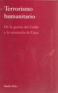 TERRORISMO HUMANITARIO: DE LA GUERRA DEL GOLFO A LA CARNICERIA DE GAZA de ZOLO, DANILO 
