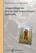 ARQUEOLOGICAS: HACIA UNA ARQUEOLOGIA APLICADA de BARREIRO, DAVID 