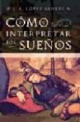 COMO INTERPRETAR LOS SUEOS: GUIA PRACTICA PARA LA INTERPRETACION DE LOS SUEOS de LOPEZ BENEDI, JUAN ANTONIO 