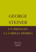 UN PREFACIO A LA BIBLIA HEBREA di STEINER, GEORGE 