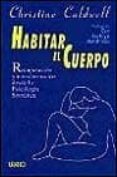 HABITAR EL CUERPO: RECUPERACION Y TRANSFORMACION DESDE LA PSICOLO GIA SOMATICA de CALDWELL, CHRISTINE 