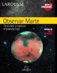 OBSERVAR MARTE: DESCUBRIR Y EXPLORAR EL PLANETA ROJO di VV.AA. 