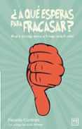 A QUE ESPERAS PARA FRACASAR? di CORTINES BARCENA, RICARDO 